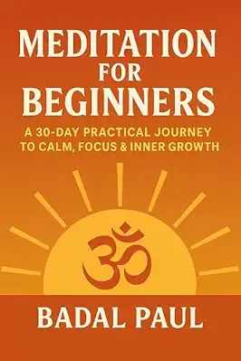 Meditation for Beginners- A 30-Day Practical Journey to Calm, Focus & Inner Growth